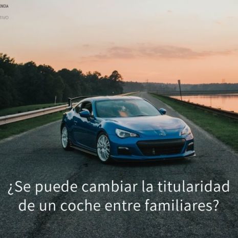 ¿Se puede cambiar la titularidad de un coche entre familiares?